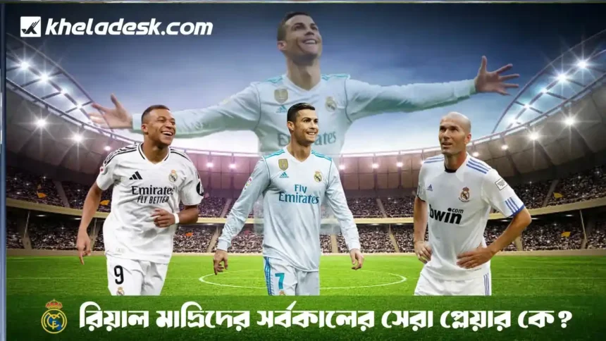 রিয়াল মাদ্রিদের সর্বকালের সেরা প্লেয়ার কে জানুন