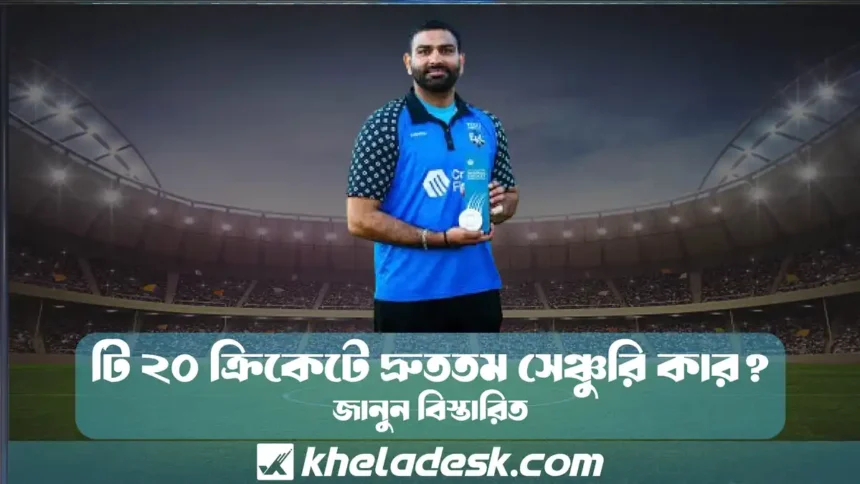 টি ২০ ক্রিকেটে দ্রুততম সেঞ্চুরি কার জানুন বিস্তারিত