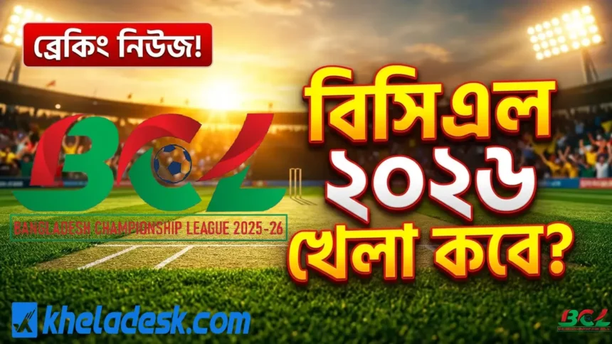 বিসিএল ২০২৬ খেলা কবে