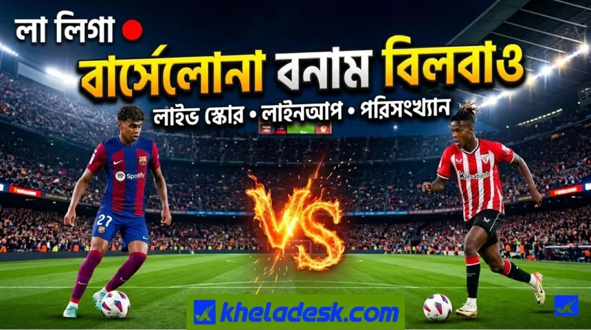 বার্সেলোনা বনাম অ্যাথলেটিক বিলবাও লাইভ স্কোর পরিসংখ্যান ভবিষ্যদ্বাণী ও লাইনাপ