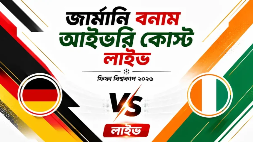 জার্মানি বনাম আইভরি কোস্ট লাইভ ফিফা বিশ্বকাপ ২০২৬