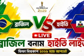 ব্রাজিল বনাম হাইতি লাইভ ফিফা বিশ্বকাপ ২০২৬ ম্যাচ আপডেট