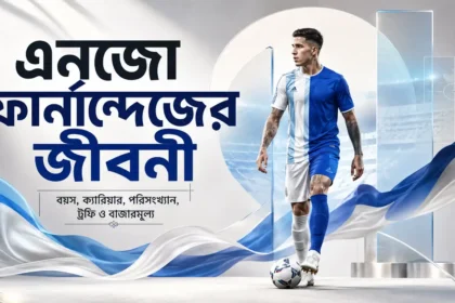এনজো ফার্নান্দেজ এর জীবনী বয়স, ক্যারিয়ার, পরিসংখ্যান, ট্রফি ও বাজারমূল্য